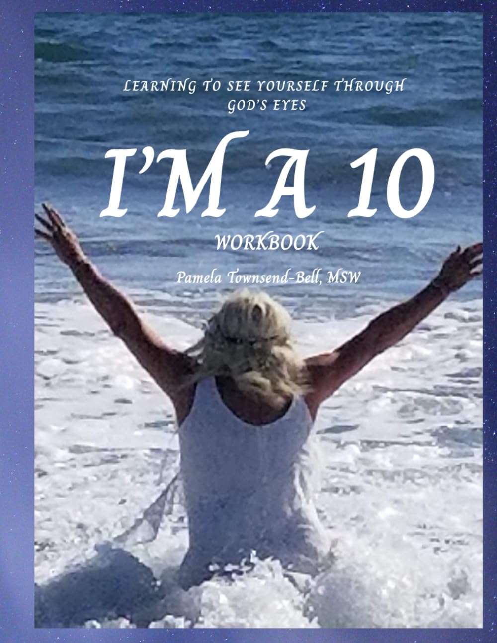 I'M A 10: WORKBOOK: LEARNING TO SEE YOURSELF THROUGH GODS EYES