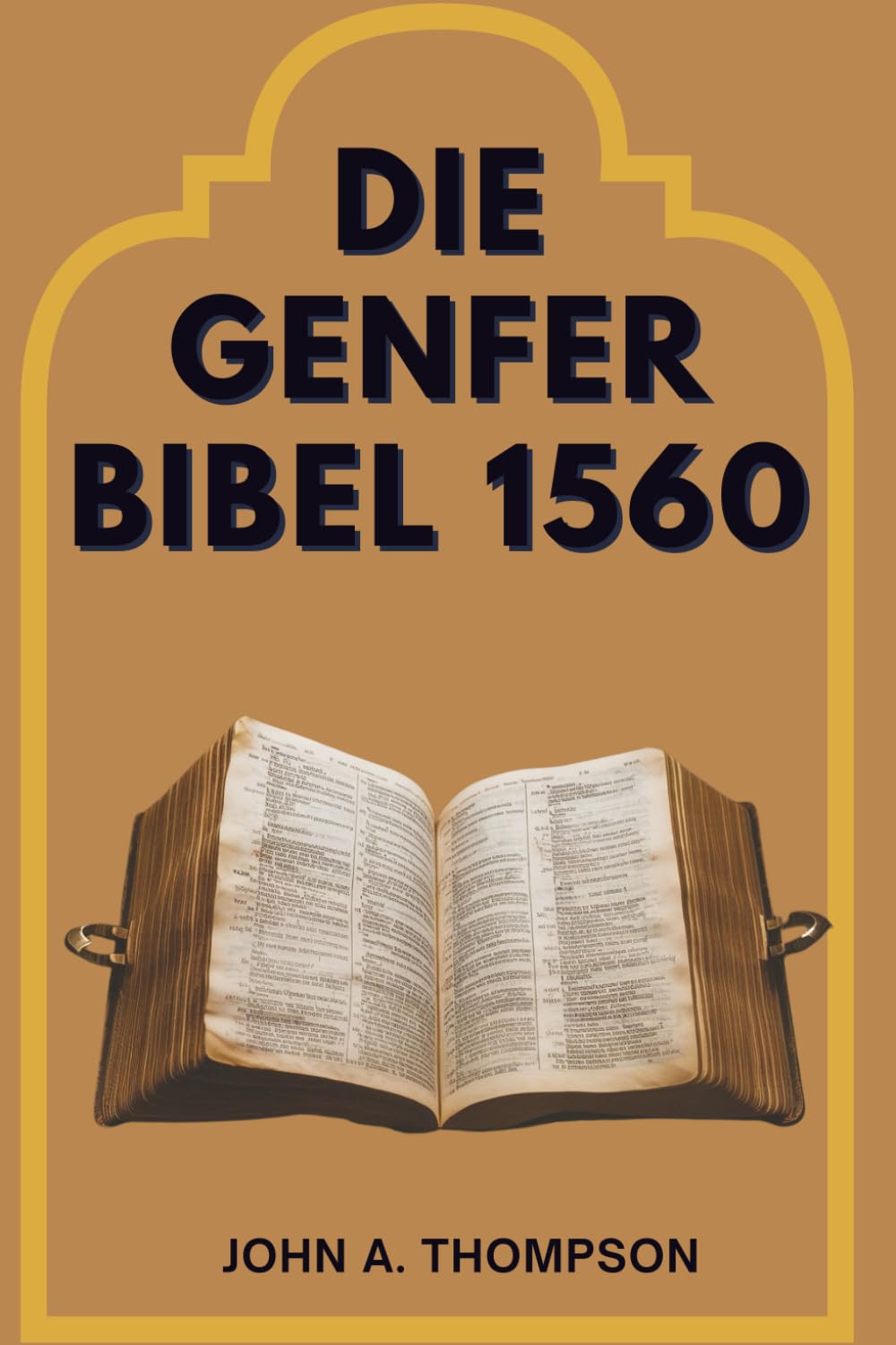 DIE GENFER BIBEL 1560: Die Geschichte hinter der Übersetzung, die Anmerkungen, die Könige herausforderten, und das Vermächtnis, das Bestand hatte