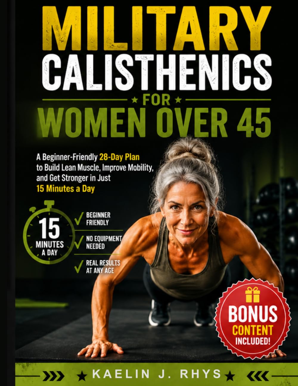 Military Calisthenics For Women Over 45: A Beginner-Friendly 28-Day Plan to Build Lean Muscle, Improve Mobility, and Get Stronger in Just 15 Minutes a Day