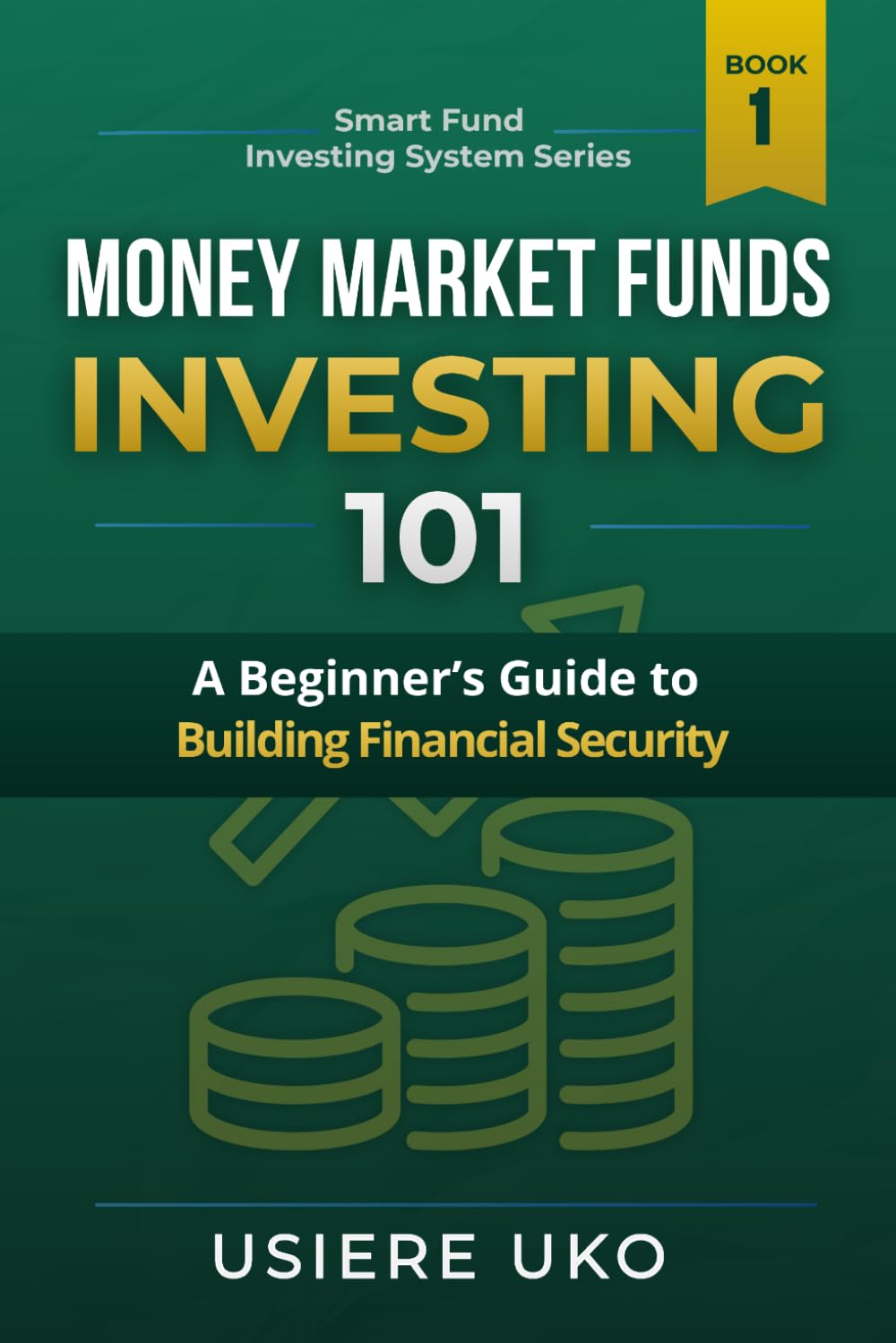 Money Market Funds Investing 101: A Beginner’s Guide to Building Financial Security: 1 (Smart Fund Investing System)