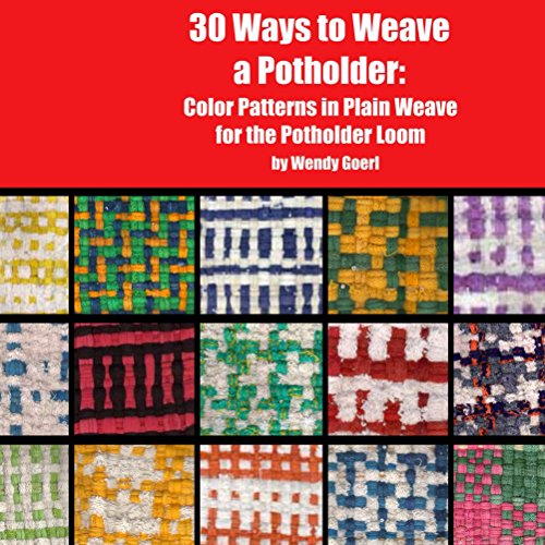30 Ways to Weave a Potholder (Weaving on the Potholder Loom Book 1