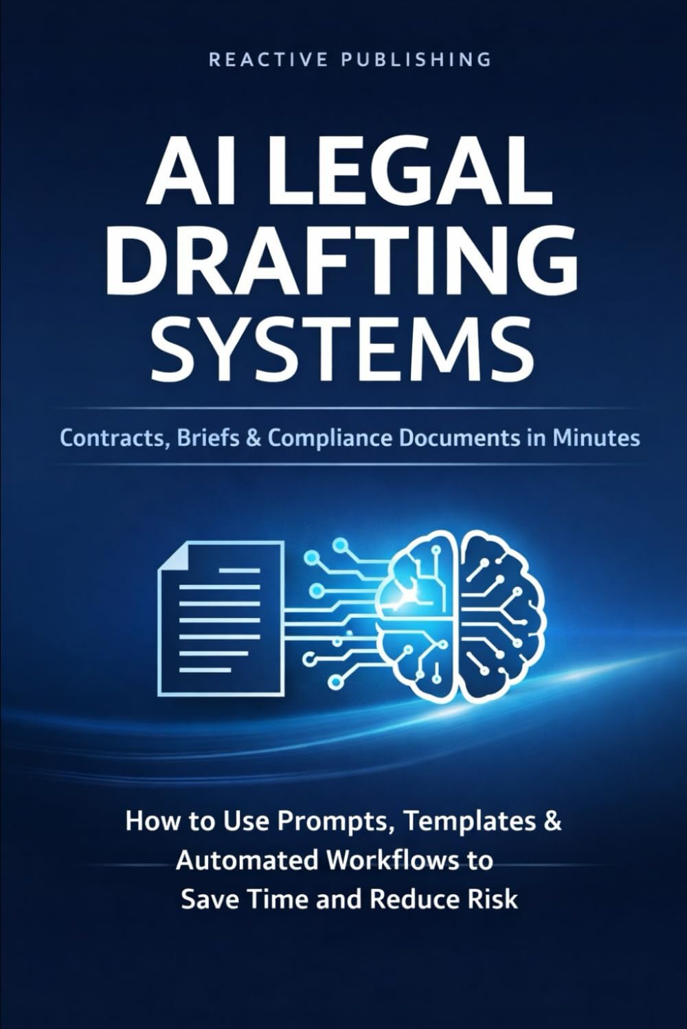 AI Legal Drafting Systems: Contracts, Briefs & Compliance Documents in Minutes: How to Use Prompts, Templates & Automated Workflows to Save Time and Reduce