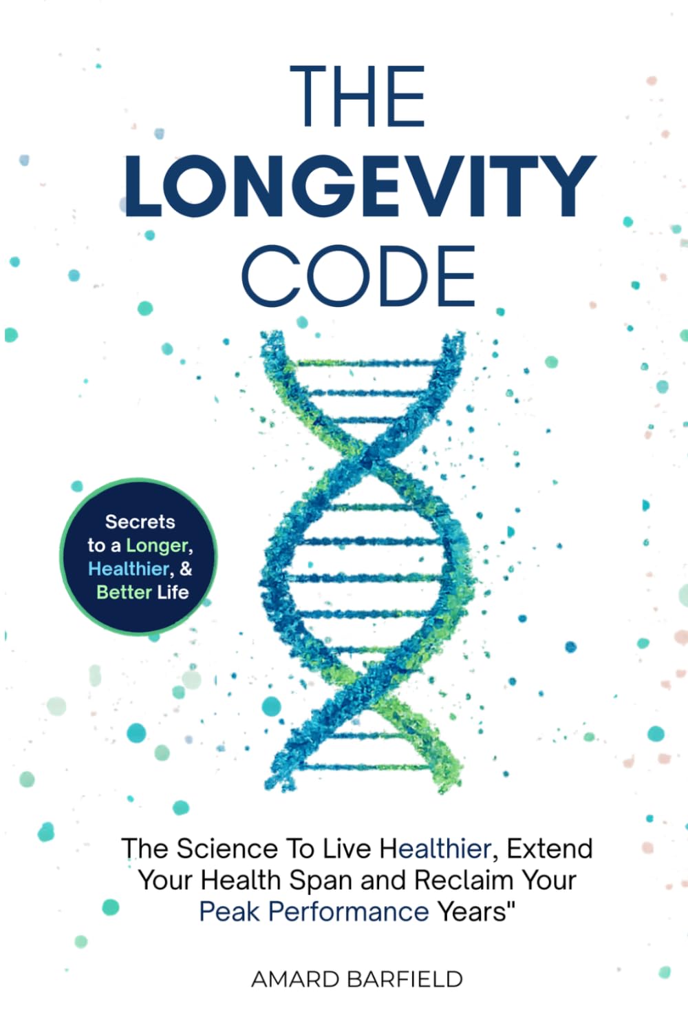 The Longevity Code: The Science To Live Healthier, Extend Your Health Span and Reclaim Your Peak Performance Years