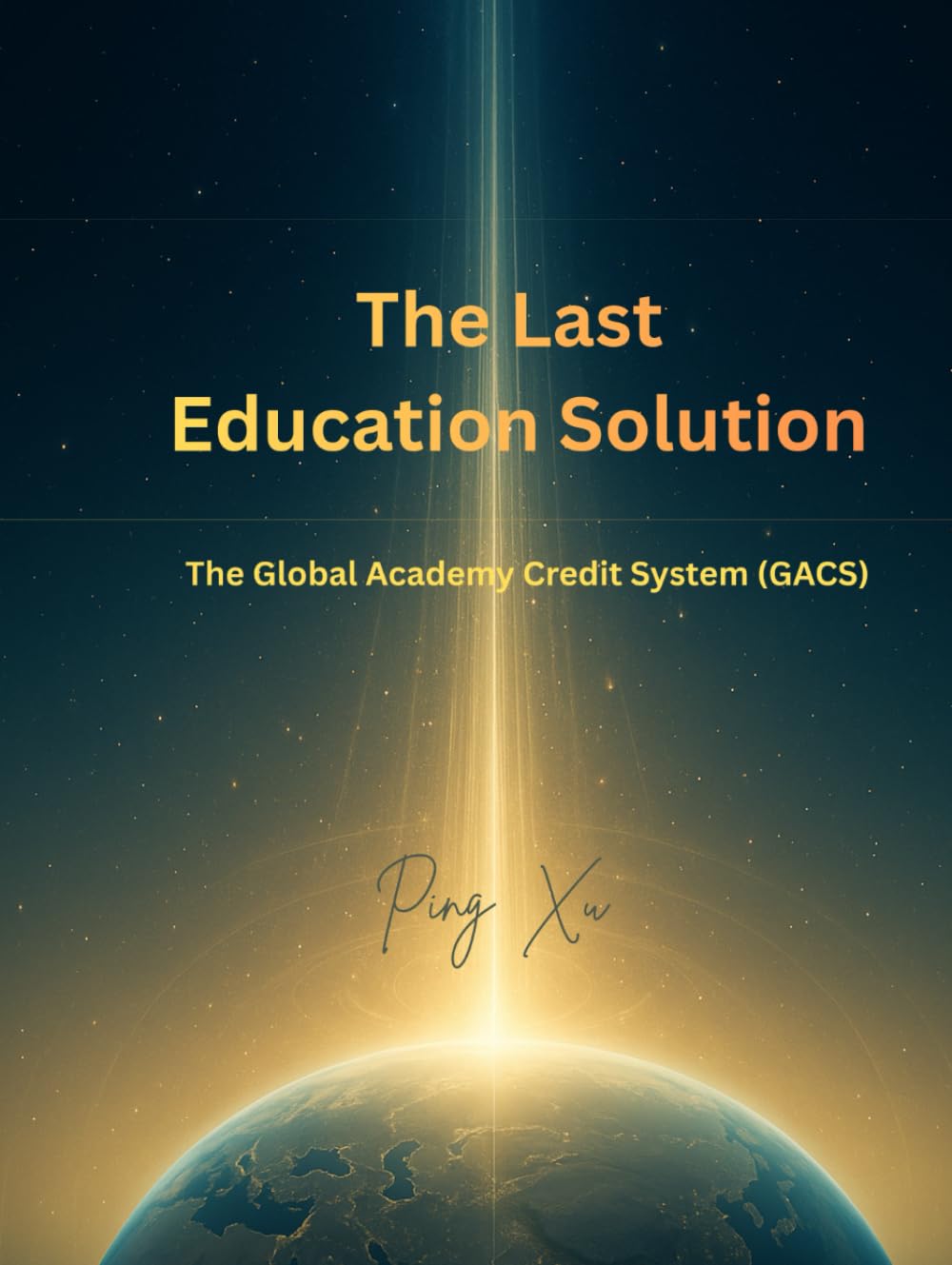 The Last Education Solution: The Global Academy Credit System (GACS) (21st Century Policy Redesign)
