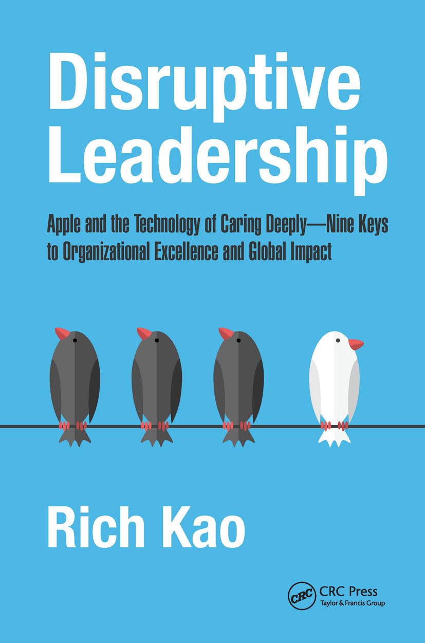 Disruptive Leadership: Apple and the Technology of Caring Deeply--Nine Keys to Organizational Excellence and Global Impact