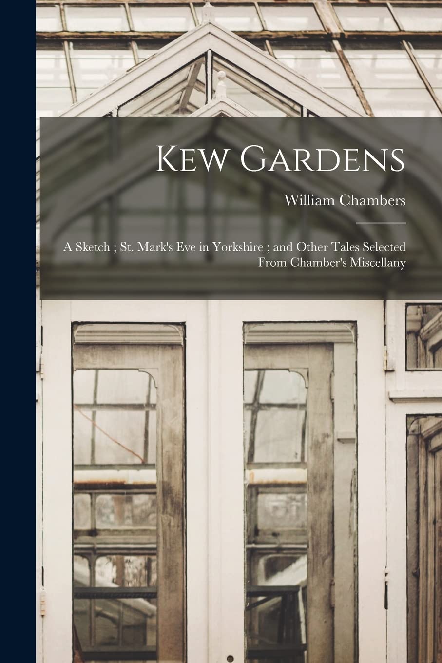 Kew Gardens: a Sketch ; St. Mark's Eve in Yorkshire ; and Other Tales Selected From Chamber's Miscellany
