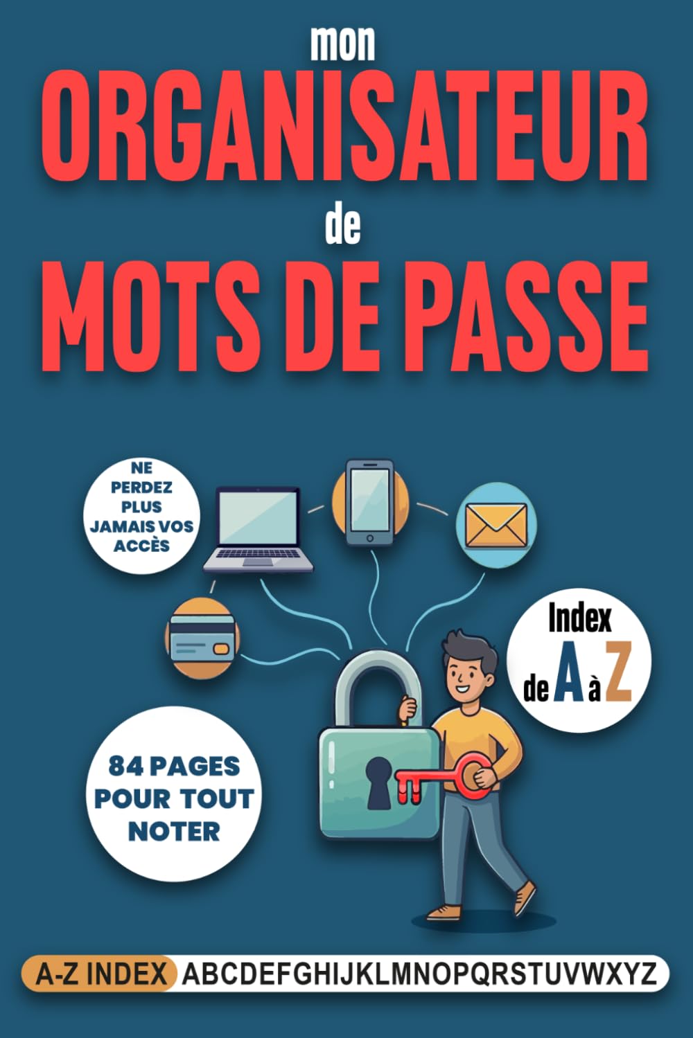Organisateur de Mots de Passe — Carnet Sécurisé pour Gérer et Protéger Tous Vos Identifiants et Accès Numériques | Index A à Z | 84 Pages Structurées ... Réseaux Sociaux, Banques et Applications