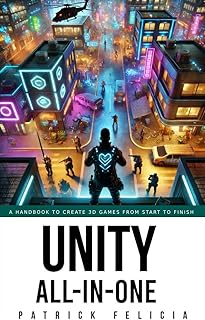 Unity All-In-One: A Handbook to Build 3D Games from Start to Finish and Learn C# in the Process