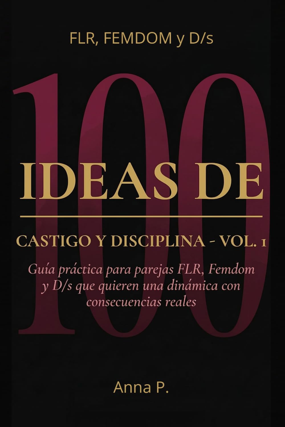 100 IDEAS DE CASTIGO Y DISCIPLINA - Vol. 1: Guía práctica para parejas FLR, Femdom y D/s que quieren una dinámica con consecuencias reales