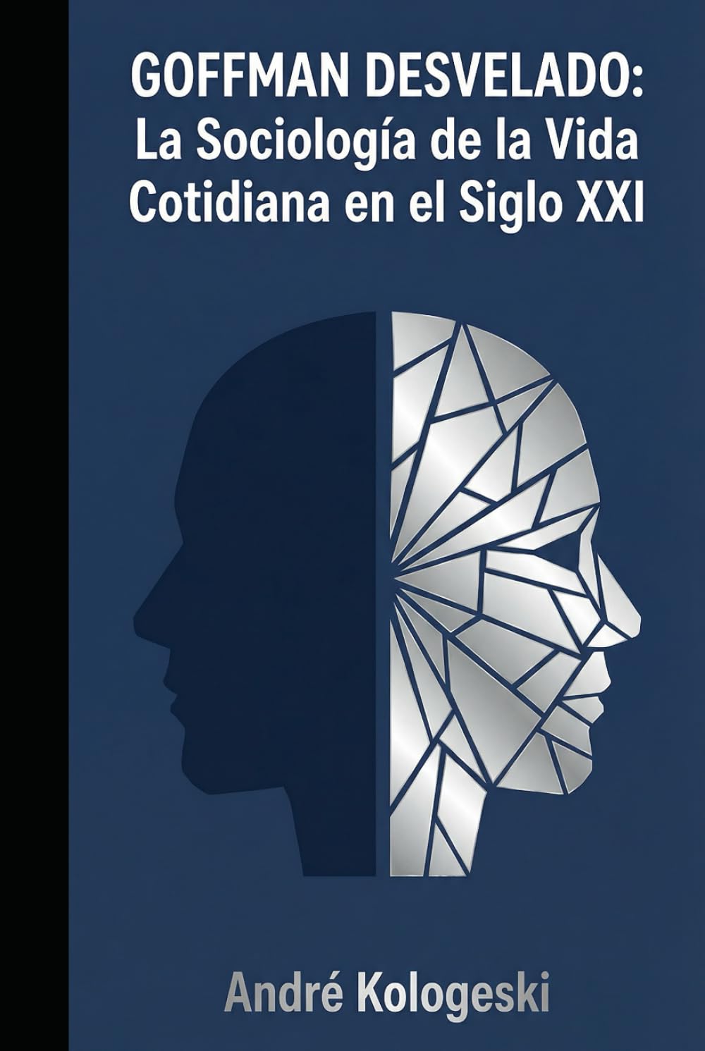 GOFFMAN DESVELADO: La Sociología de la Vida Cotidiana en el Siglo XXI (Coleção 10)
