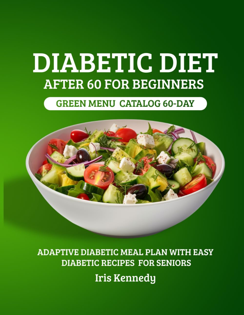 Diabetic Diet After 60 for Beginners: Green Menu Catalog: 60-Day Adaptive Diabetic Meal Plan with Simple Diabetic Recipes for Seniors