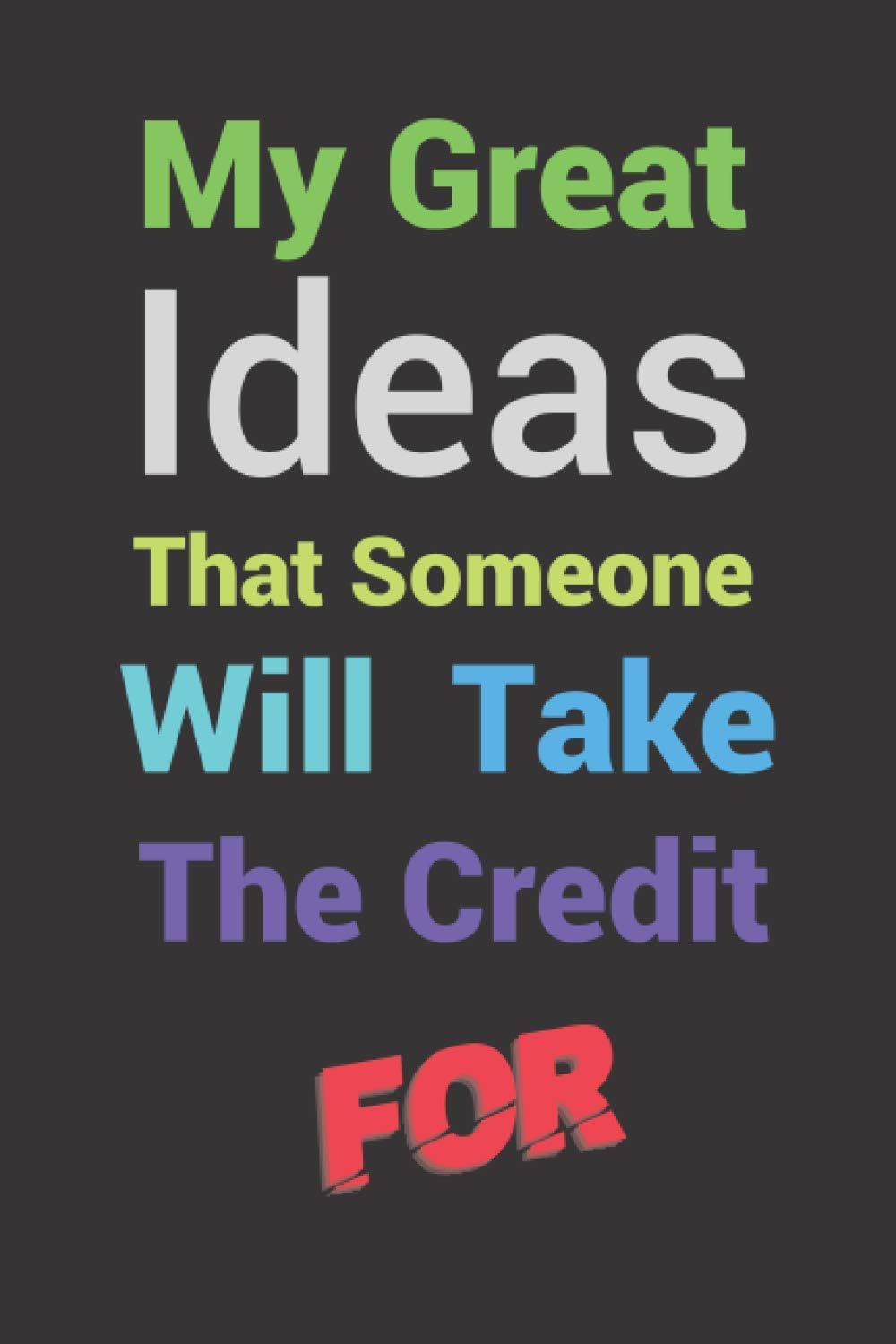 My Great Ideas That Someone Else Will Take The Credit For: Funny Saying Gift Journal