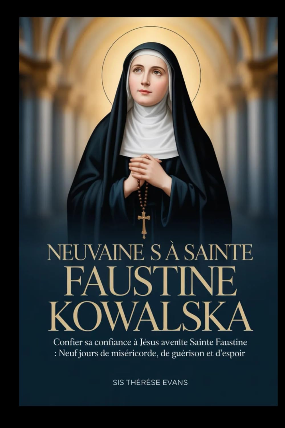 Neuvaine à Sainte Faustine Kowalska: Confier sa confiance à Jésus avec Sainte Faustine : Neuf jours de miséricorde, de guérison et d'espoir
