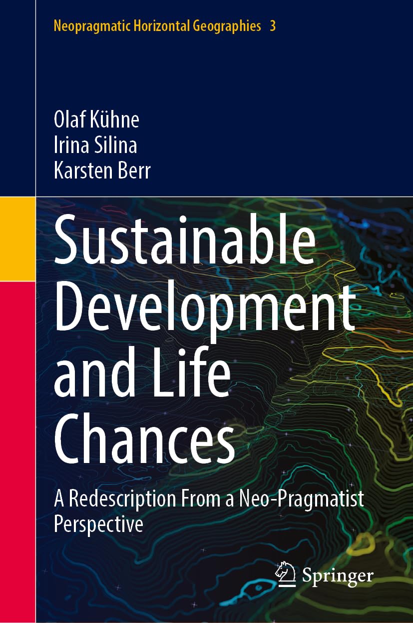 Sustainable Development and Life Chances: A Redescription From a Neo-Pragmatist Perspective (Neopragmatic Horizontal Geographies, 3)