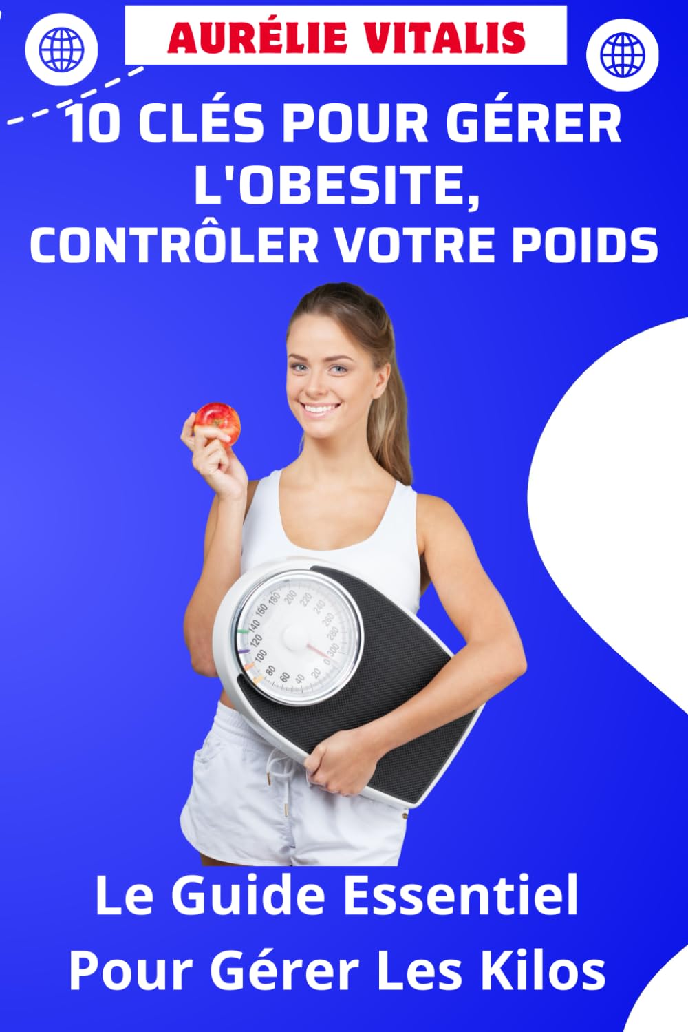 10 CLÉS POUR GÉRER L'OBESITE, CONTRÔLER VOTRE POIDS: Le Guide Essentiel Pour Gérer Les Kilos