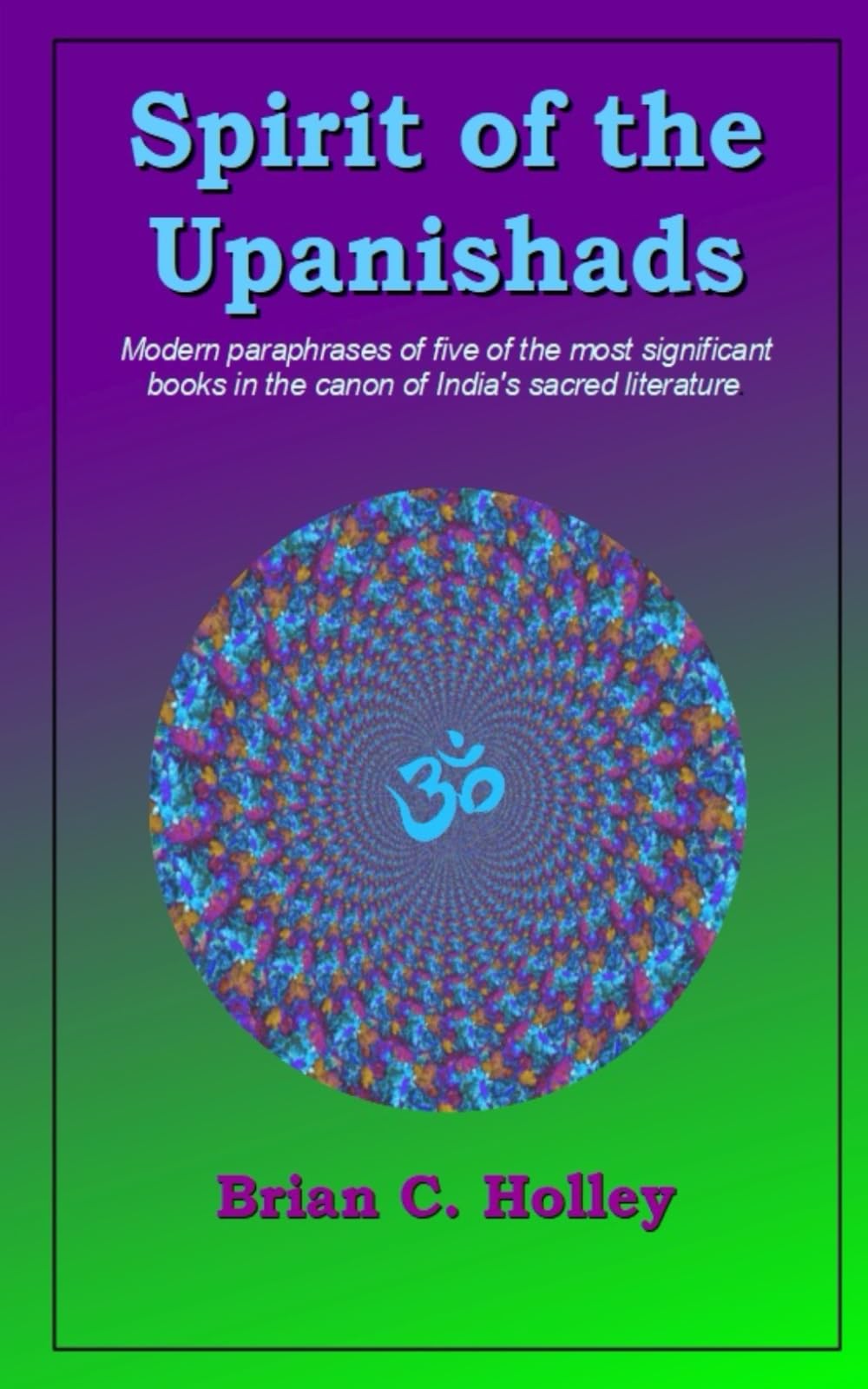 Spirit of the Upanishads: A paraphrase for contemporary seekers: A paraphrase of six gems of India's spiritual literature