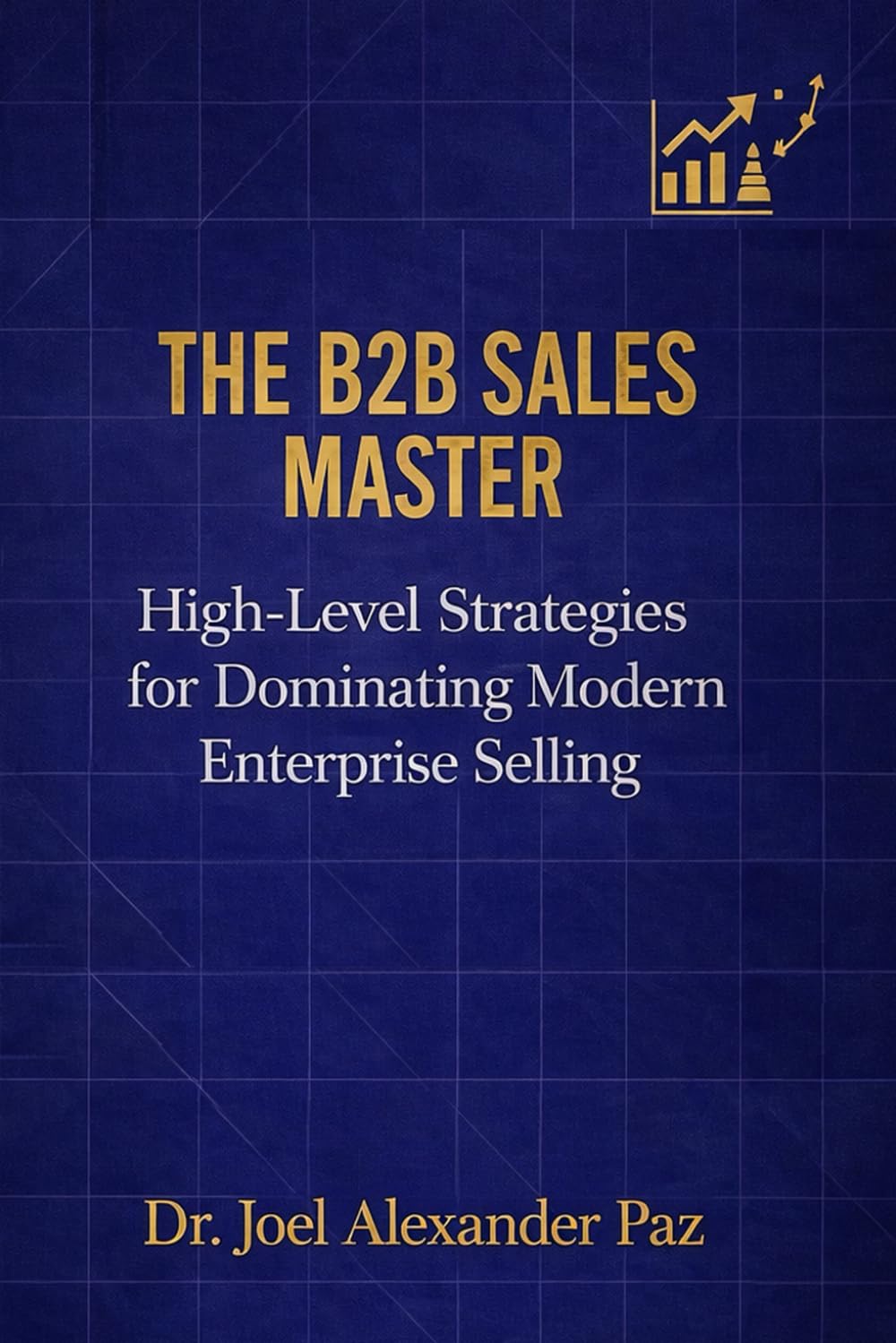 THE B2B SALES MASTER: High-Level Strategies for Dominating Modern Enterprise Selling
