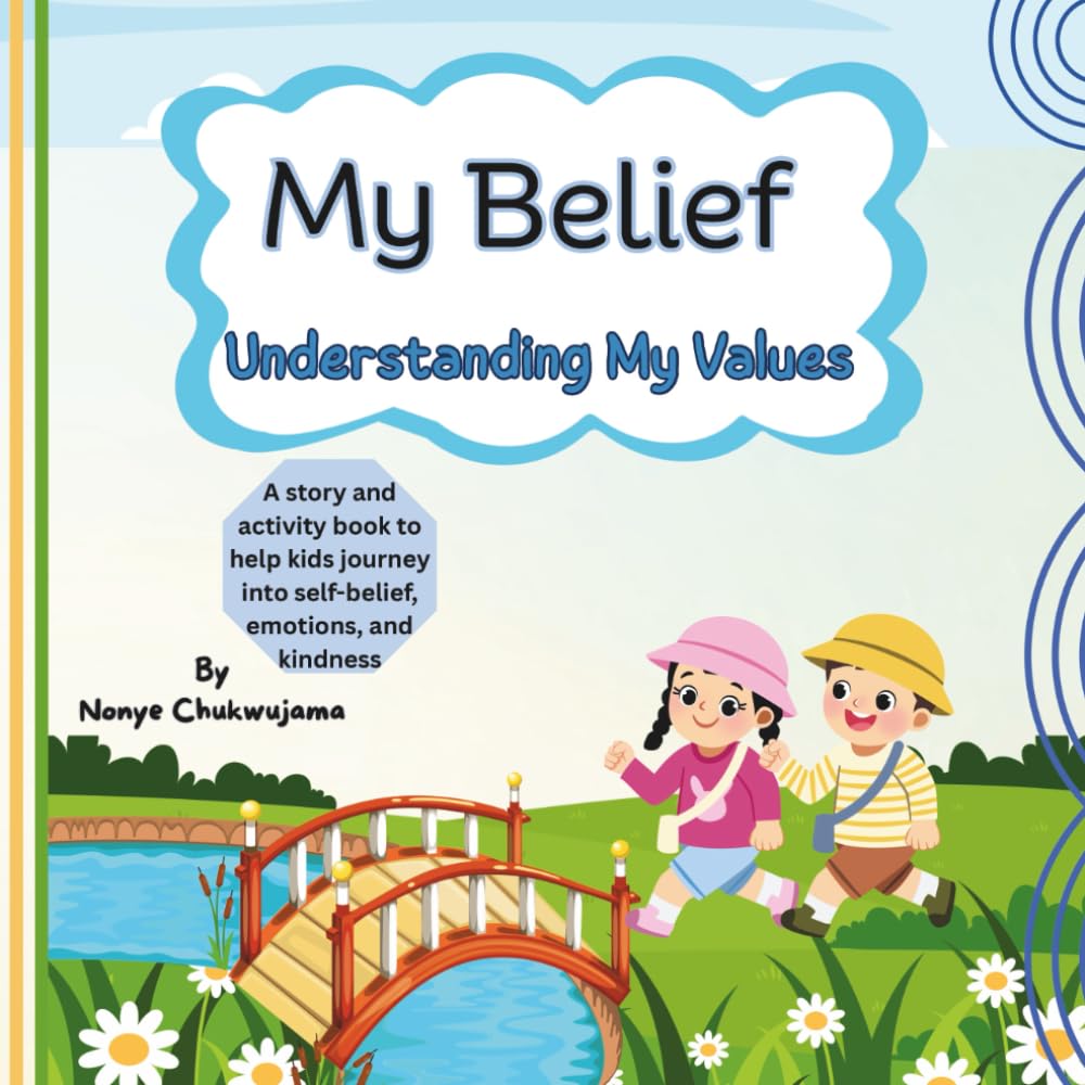 My Belief – Understanding My Values: A Children’s Book About Discovering What You Stand For: Empowering Kids to Build Confidence, Make Good Choices, ... What They Believe, and How They Can Shine)