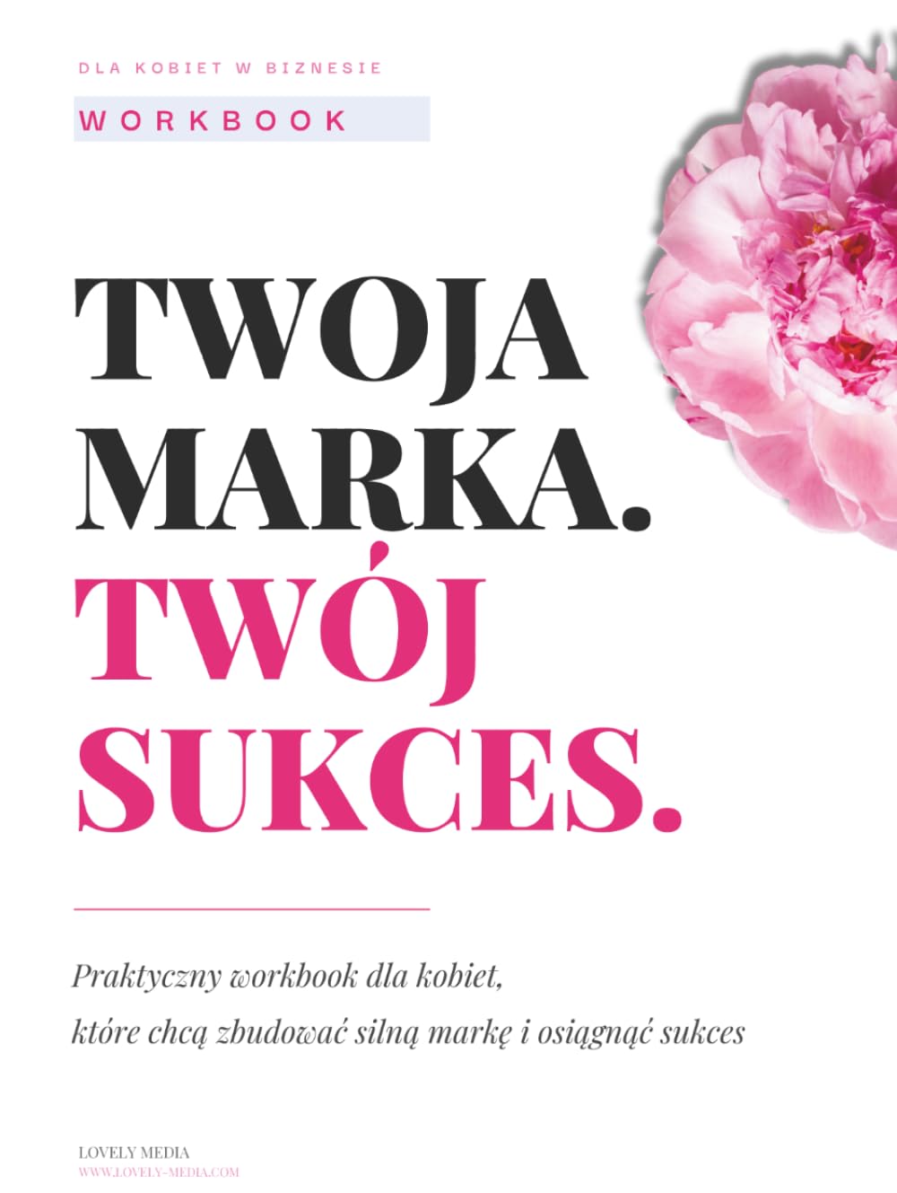 Twoja marka. Twój sukces.: Praktyczny workbook dla kobiet, które chcą zbudować silną markę i osiągnąć sukces