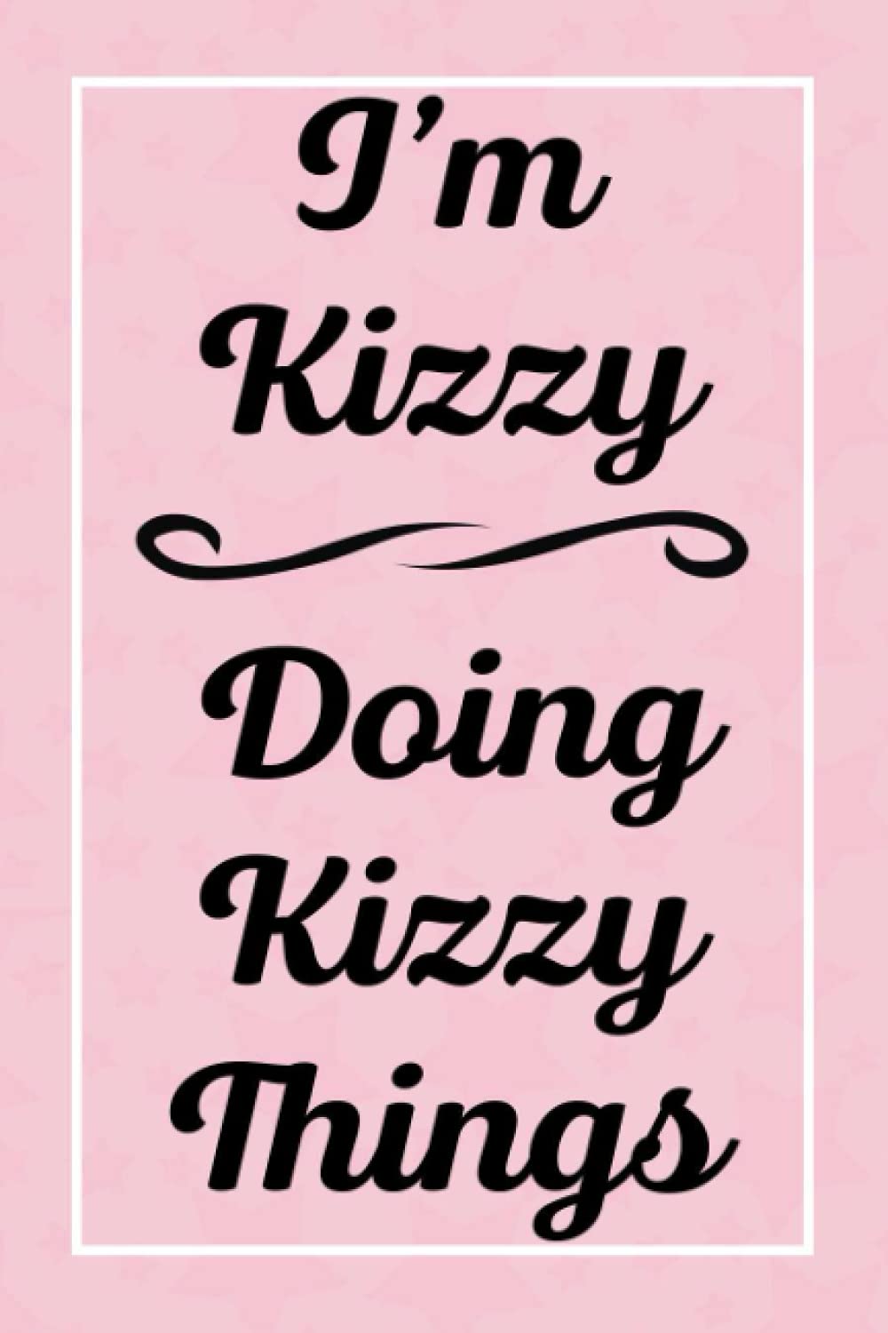 I'm Kizzy Doing Kizzy Things: Perfect for Sketching Drawing Noting and Writing, 120 Pages, 6x9