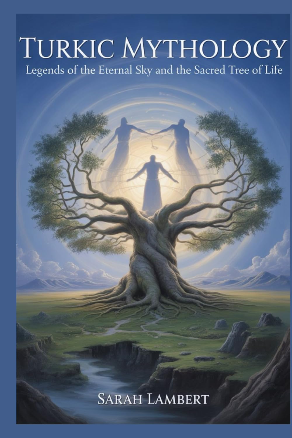 Turkic Mythology: Legends of the Eternal Sky and the Sacred Tree of Life (The Divine Myths and Legends Series)