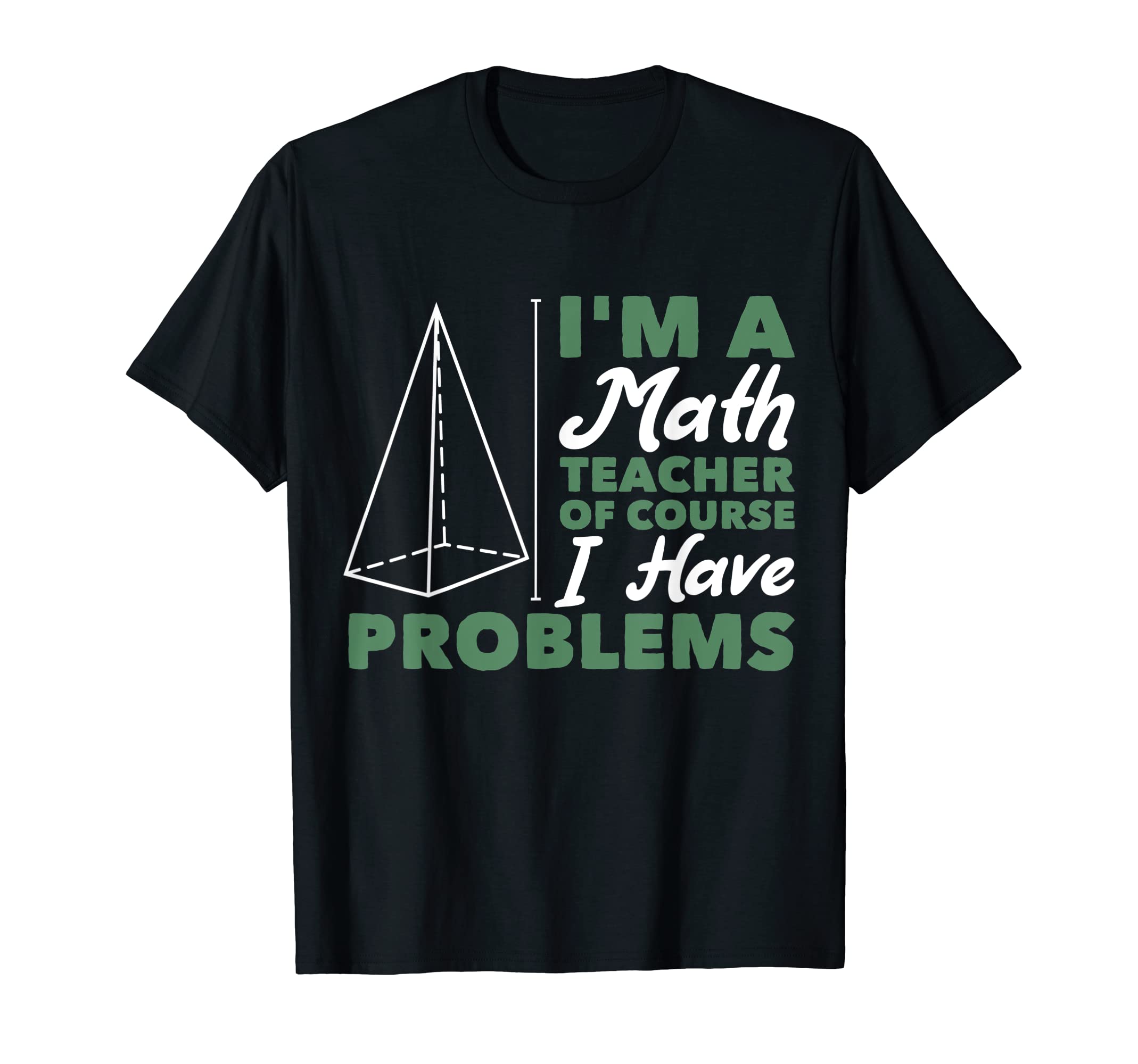 Math Professor & Teacher Classroom Apparel GiftsI'm A Math Teacher Of Course I Have Problems T-Shirt