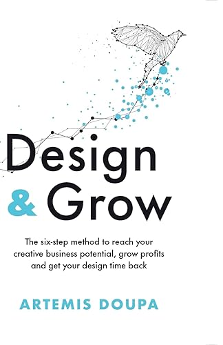 Design &amp; Grow: The six-step method to reach your creative business potential, grow profits and get your design time back