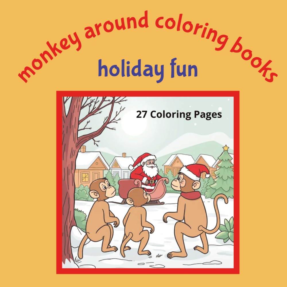 Monkey Around Coloring Books Holiday Fun: Monkeys Behaving Like Humans While Celebrating Holidays | 8.5x8.5 | 27 Coloring Pages | Suitable for Ages 5+