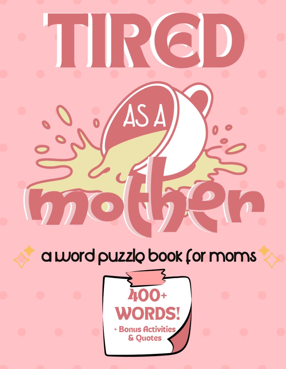 Tired As A Mother: A Word Search Puzzle Book for Moms: Relaxing Word Searches with 400+ Words, Self-Care Themes, and Cozy Activities for Busy Moms