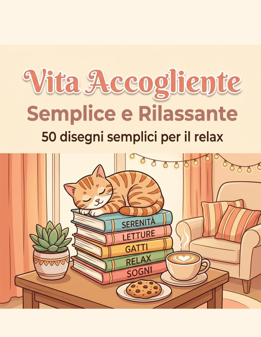 Vita Accogliente: Semplice e Rilassante: 50 Disegni da Colorare Facili con Linee Grosse: Oggetti di Casa, Gatti e Relax – Formato Grande per Adulti e Senior