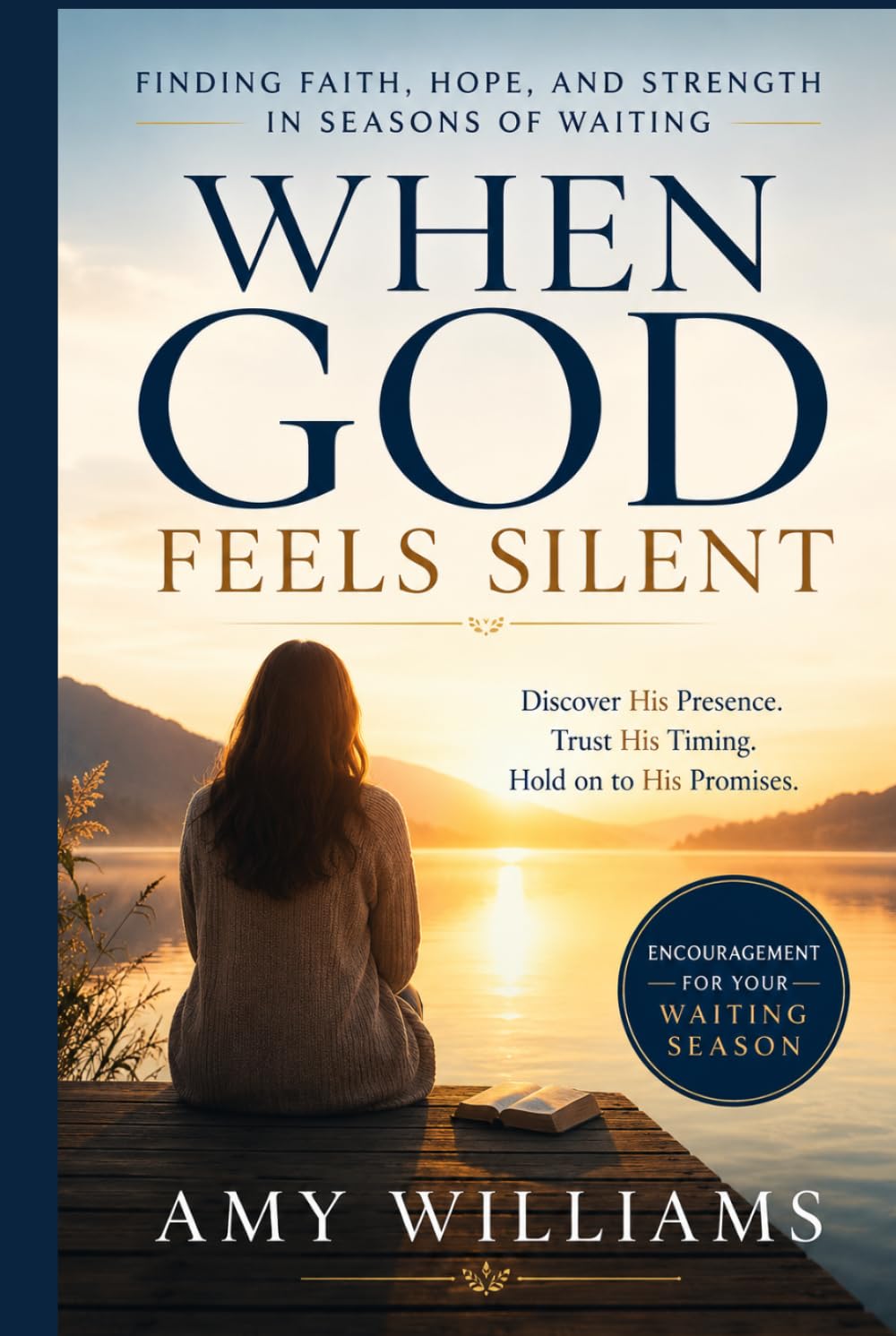 WHEN GOD FEELS SILENT: Finding Faith, Hope, and God's Purpose in Seasons of Waiting