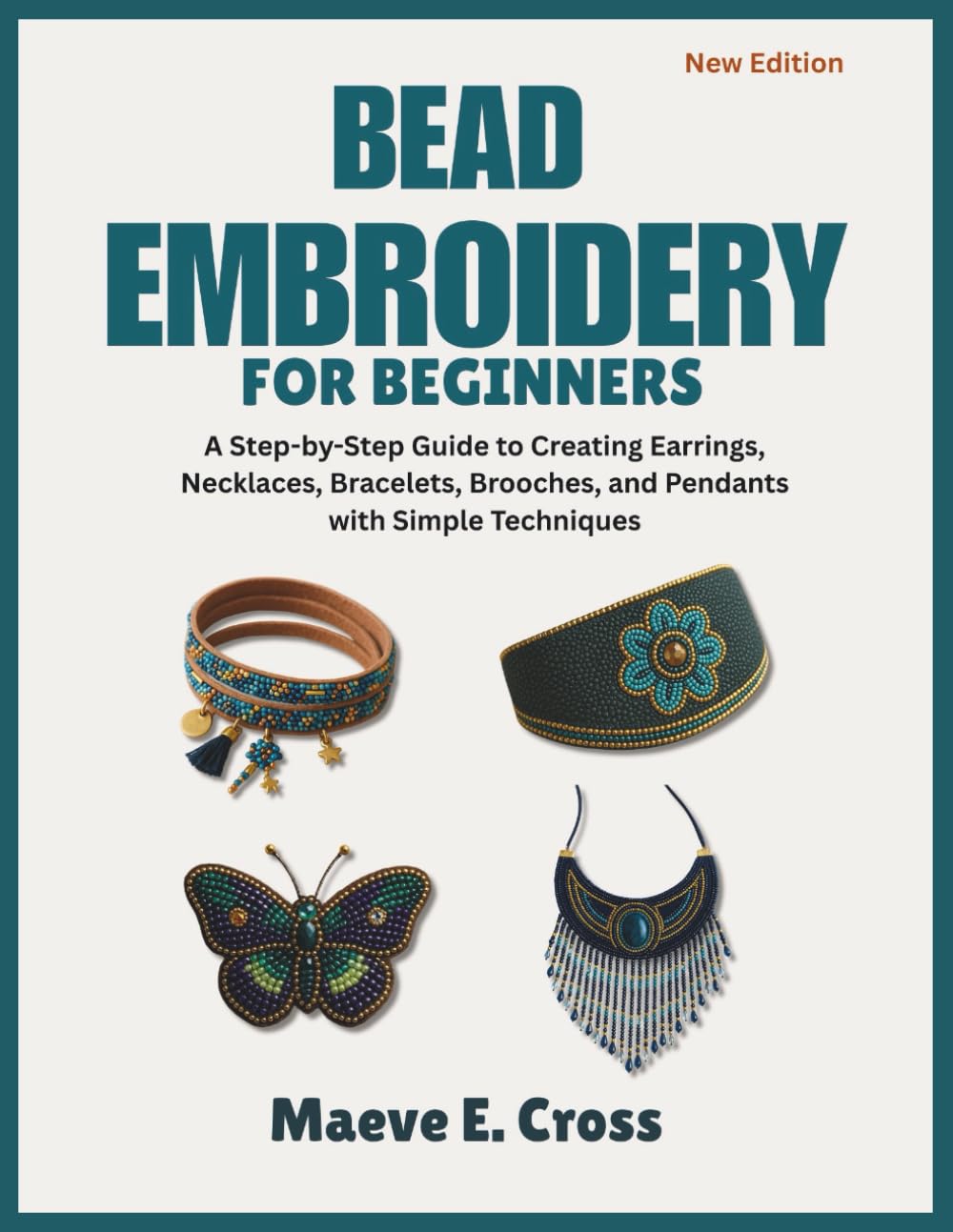 Bead Embroidery for Beginners: A Step-by-Step Guide to Creating Beaded Earrings, Necklaces, Bracelets, Brooches, and Pendants with Simple Techniques