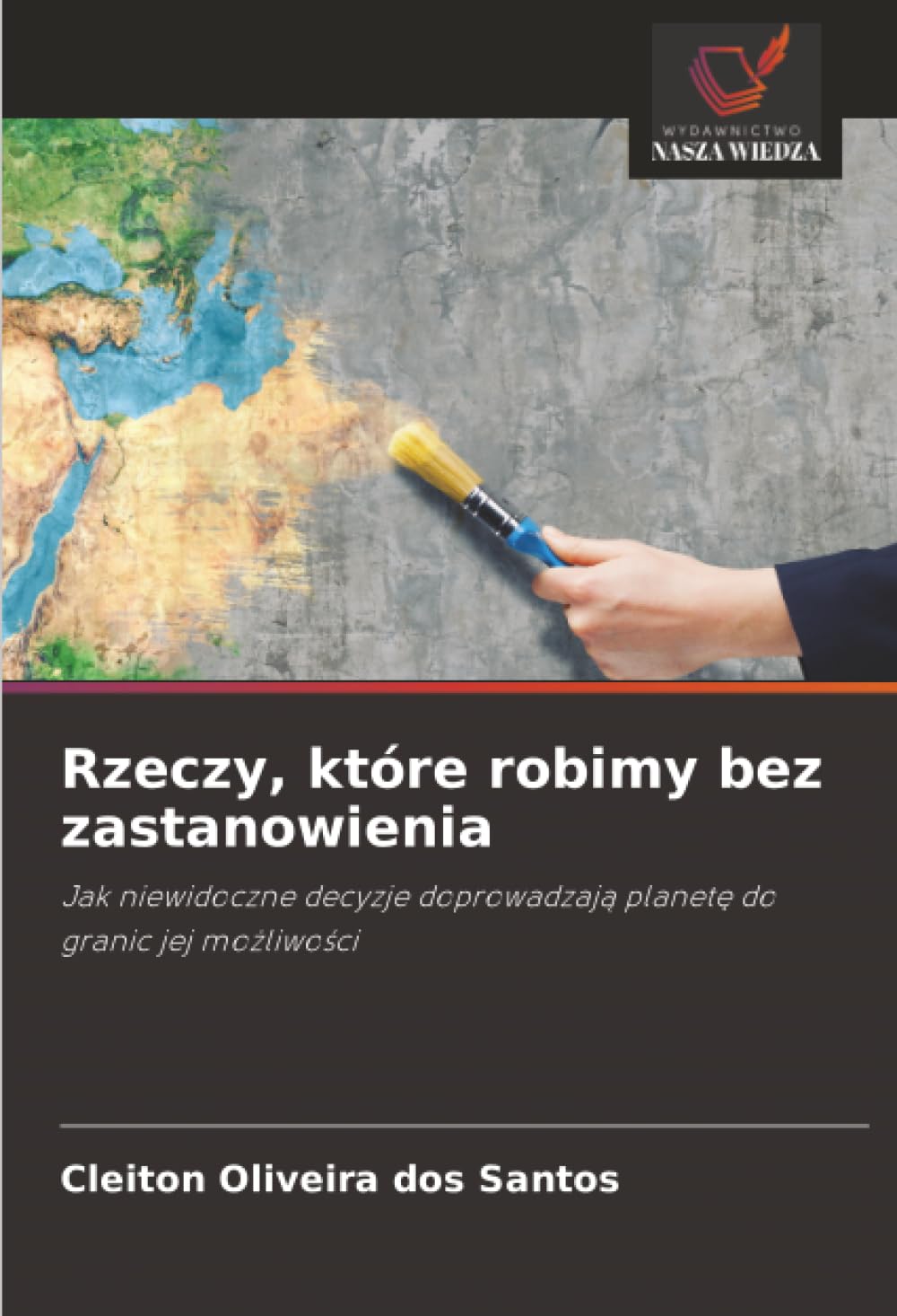 Rzeczy, które robimy bez zastanowienia: Jak niewidoczne decyzje doprowadzaj¿ planet¿ do granic jej mo¿liwo¿ci
