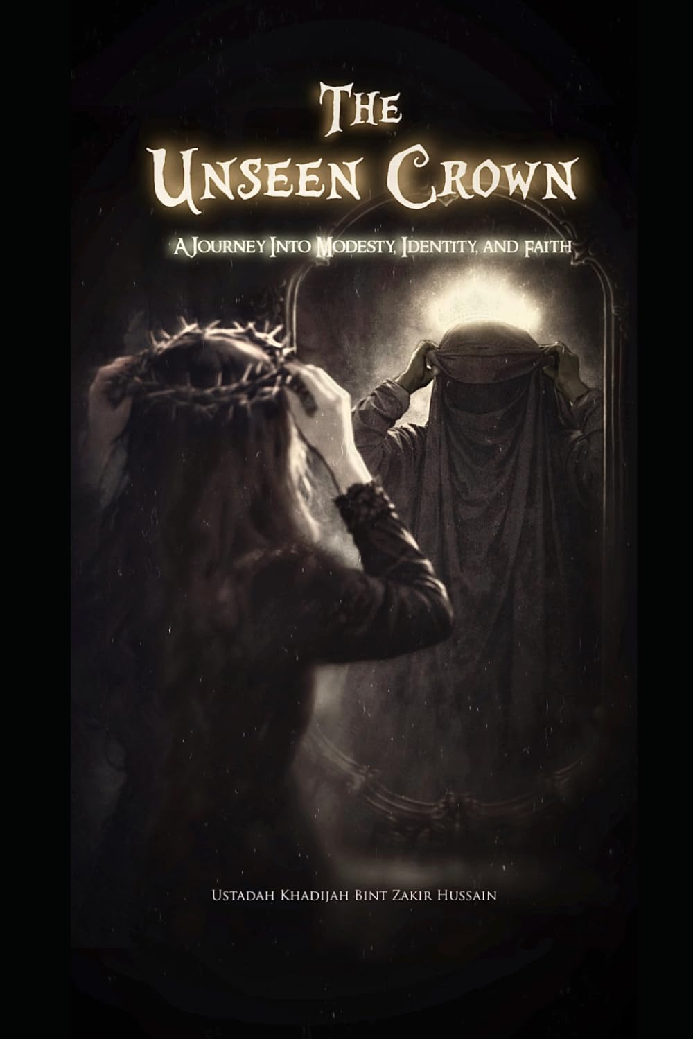The Unseen Crown: A Journey into Modesty, Identity, and Faith.