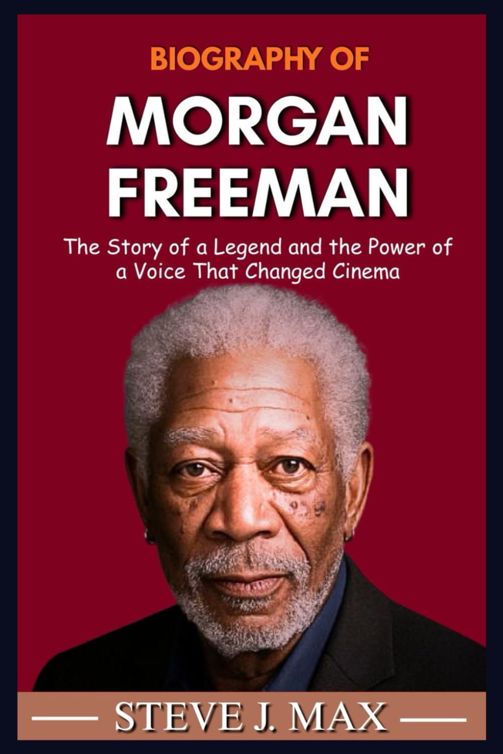 BIOGRAPHY OF MORGAN FREEMAN: The Story of a Legend and the Power of a Voice That Changed Cinema