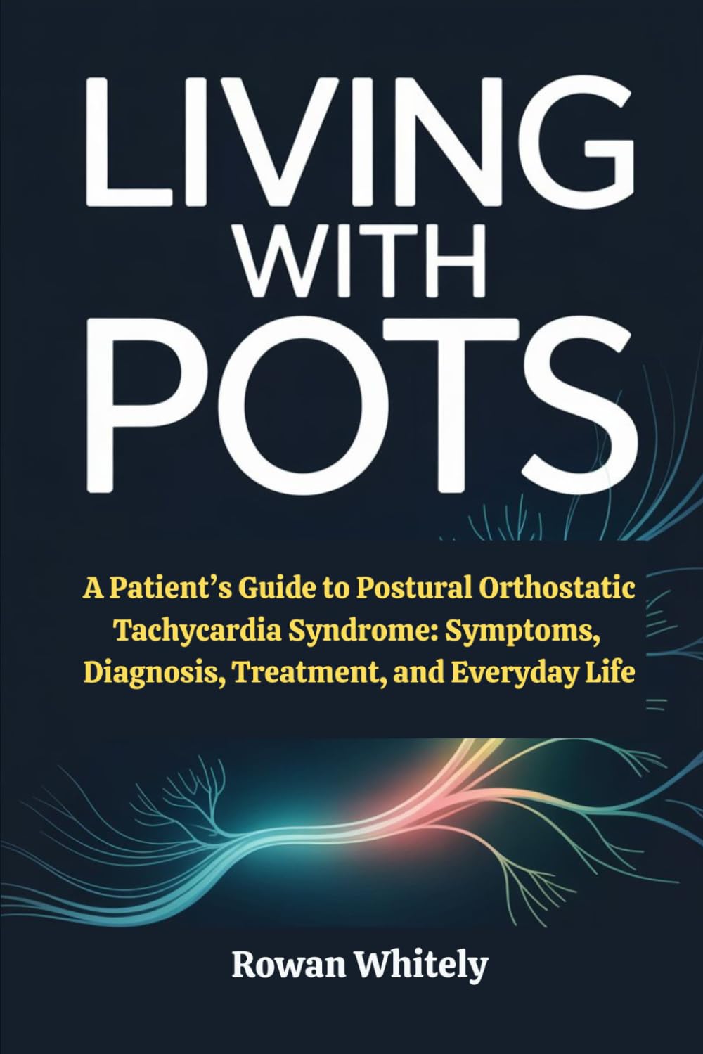 Living with POTS: A Patient’s Guide to Postural Orthostatic Tachycardia Syndrome: Symptoms, Diagnosis, Treatment, and Everyday Life