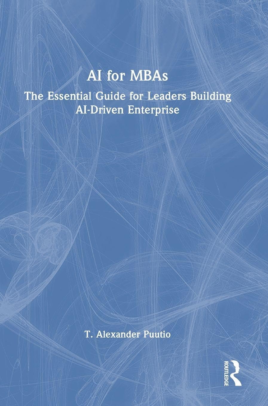 AI for MBAs: The Essential Guide for Leaders Building AI-Driven Enterprise