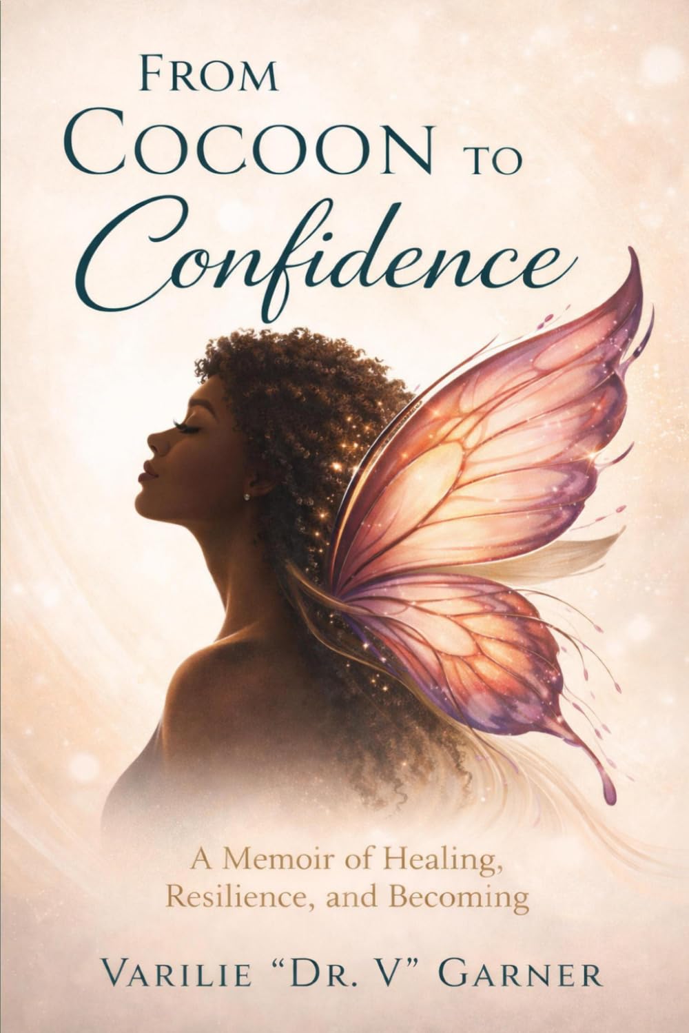 From Cocoon To Confidence: A Memoir of Healing, Resilience, and Becoming