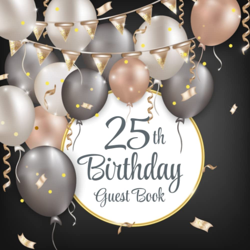 25th Birthday Guest Book: Silver & Rose Gold Balloons on Black Design | 25th Party Guest Sign In & Message Book | Gift Log | Memory Keepsake