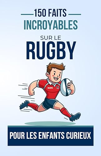 150 Faits Incroyables sur le Rugby Pour les Enfants Curieux: Un Livre Captivant pour les Jeunes Passionnés de Rugby | Le cadeau parfait pour ado, garçon ou fille de 4 à 12 ans