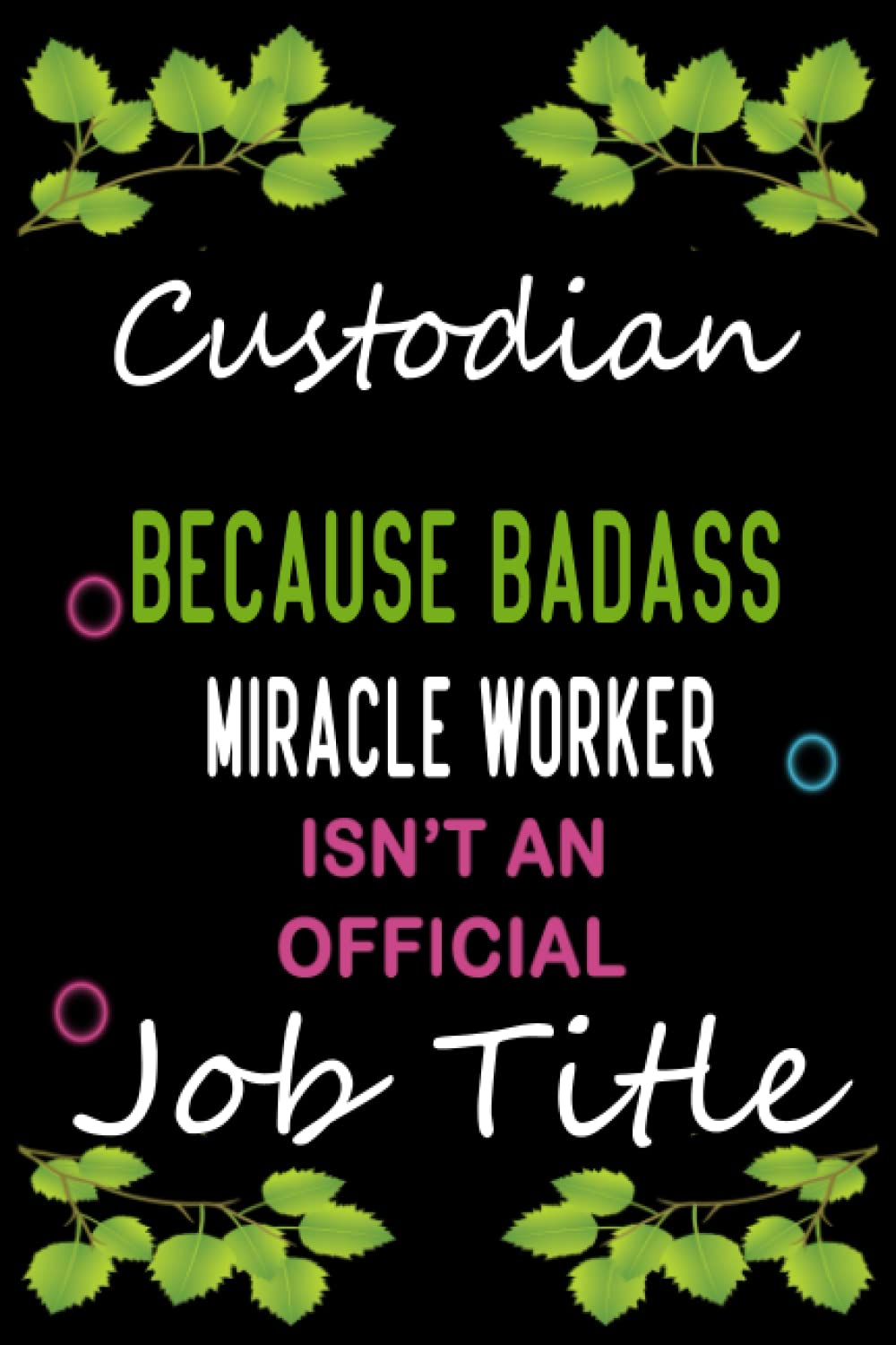 Custodian Because Badass Miracle Worker isn’t an Official job Title: Funny Lined Notebook / Diary / Thanksgiving & Birthday Appreciation Gift for Custodian