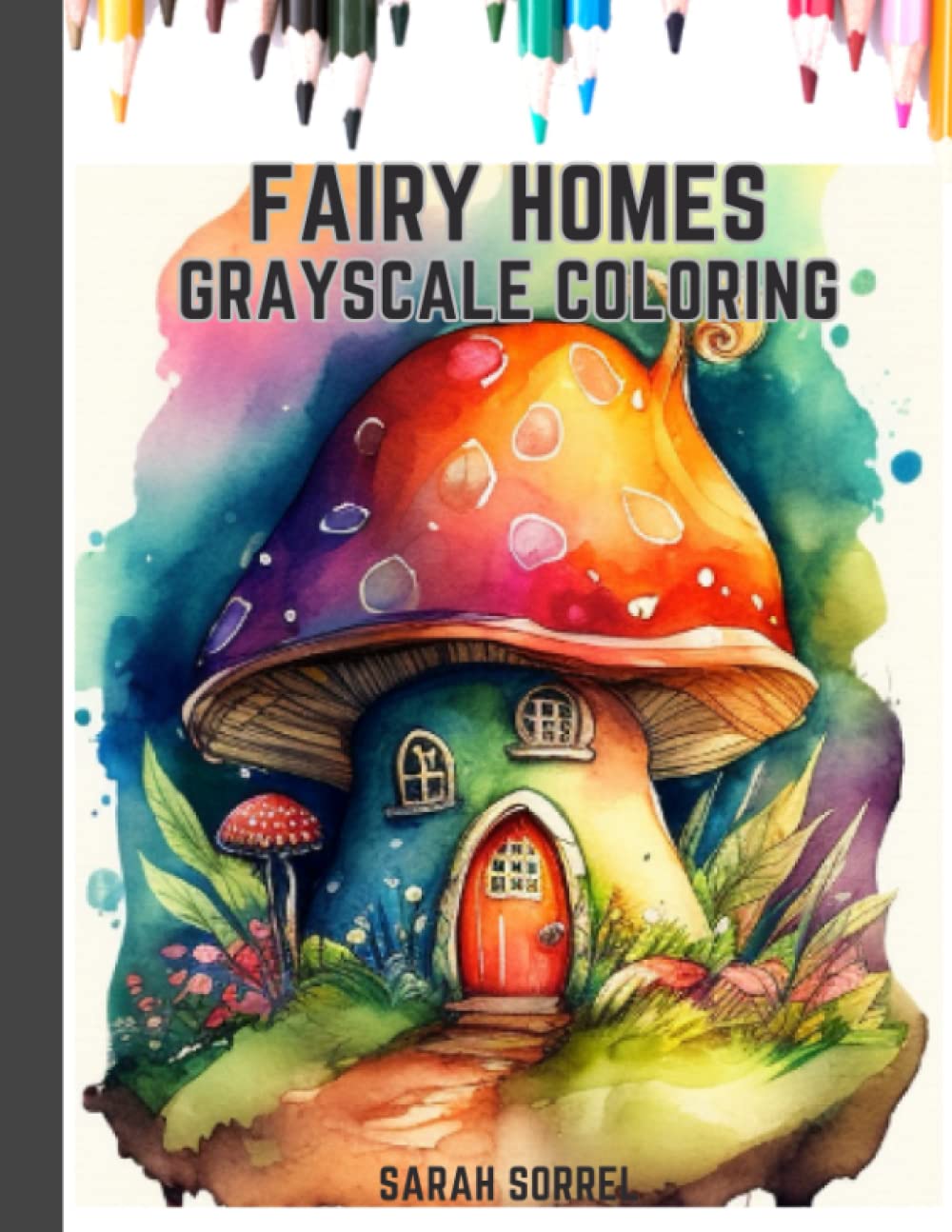 Grayscale Fairy Home Adult and Teen Drawing and Coloring Book with Beautiful Fairy Homes and Gardens Sketches: Light Greyscale Artbook with Stunning Fantasy Fairy Houses