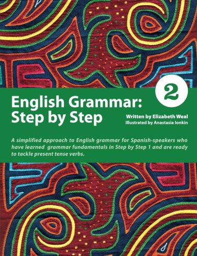 English Grammar: Step by Step 2: A Simplified Approach to English Grammar for Spanish-Speakers Who Have Learned Grammar Fundamentals in Step by Step 1 and Are Ready to Tackle Present Tense Verbs