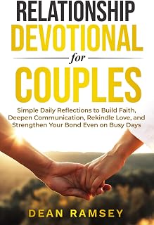 RELATIONSHIP DEVOTIONAL FOR COUPLES: SIMPLE DAILY REFLECTIONS TO BUILD FAITH, DEEPEN COMMUNICATION, REKINDLE LOVE, AND STRENGTHEN YOUR BOND EVEN ON BUSY DAYS
