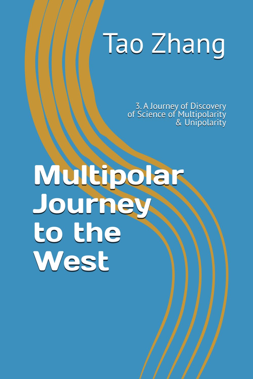 Multipolar Journey to the West: 3. A Journey of Discovery of Science of Multipolarity & Unipolarity