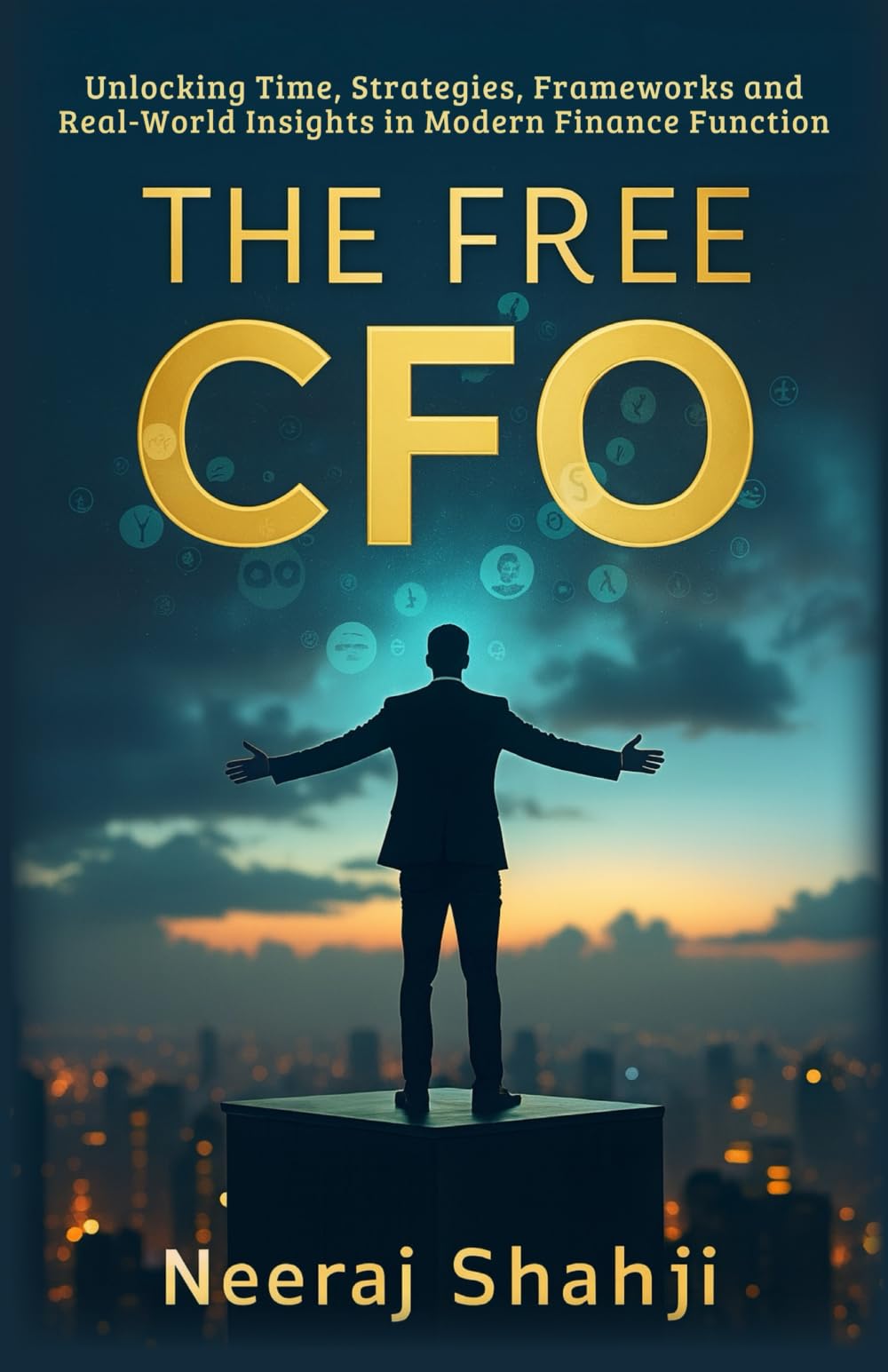 The Free CFO: Unlocking Time, Strategies, Frameworks And Real-World Insights In Modern Finance Function