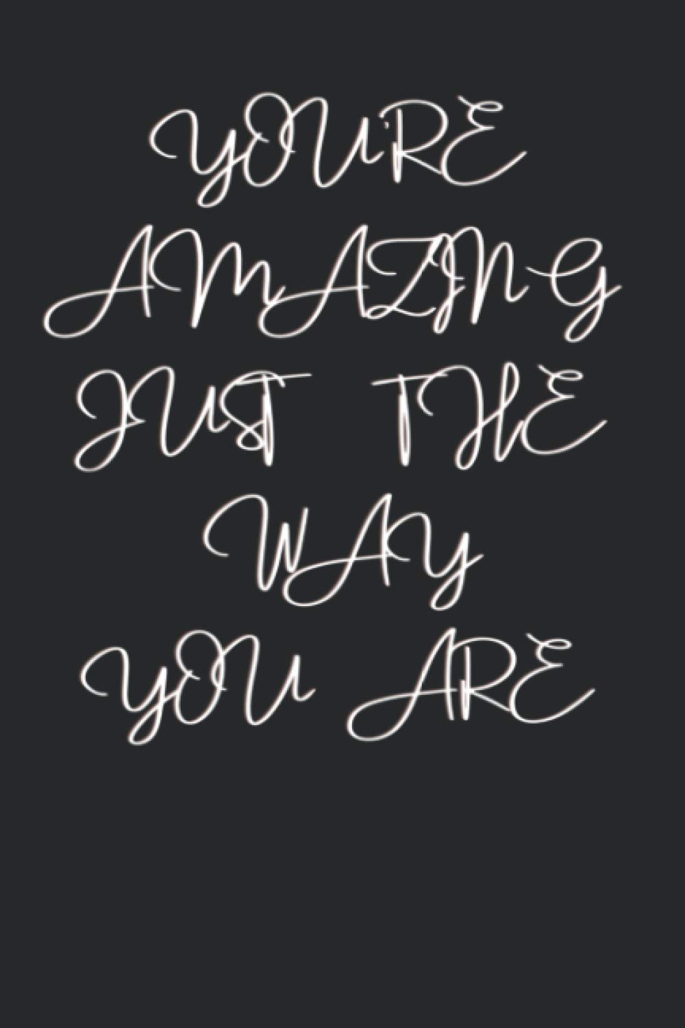 Journal: You’re Amazing Just the Way You Are: Gift Journal for Birthday, Motivational, Anytime.