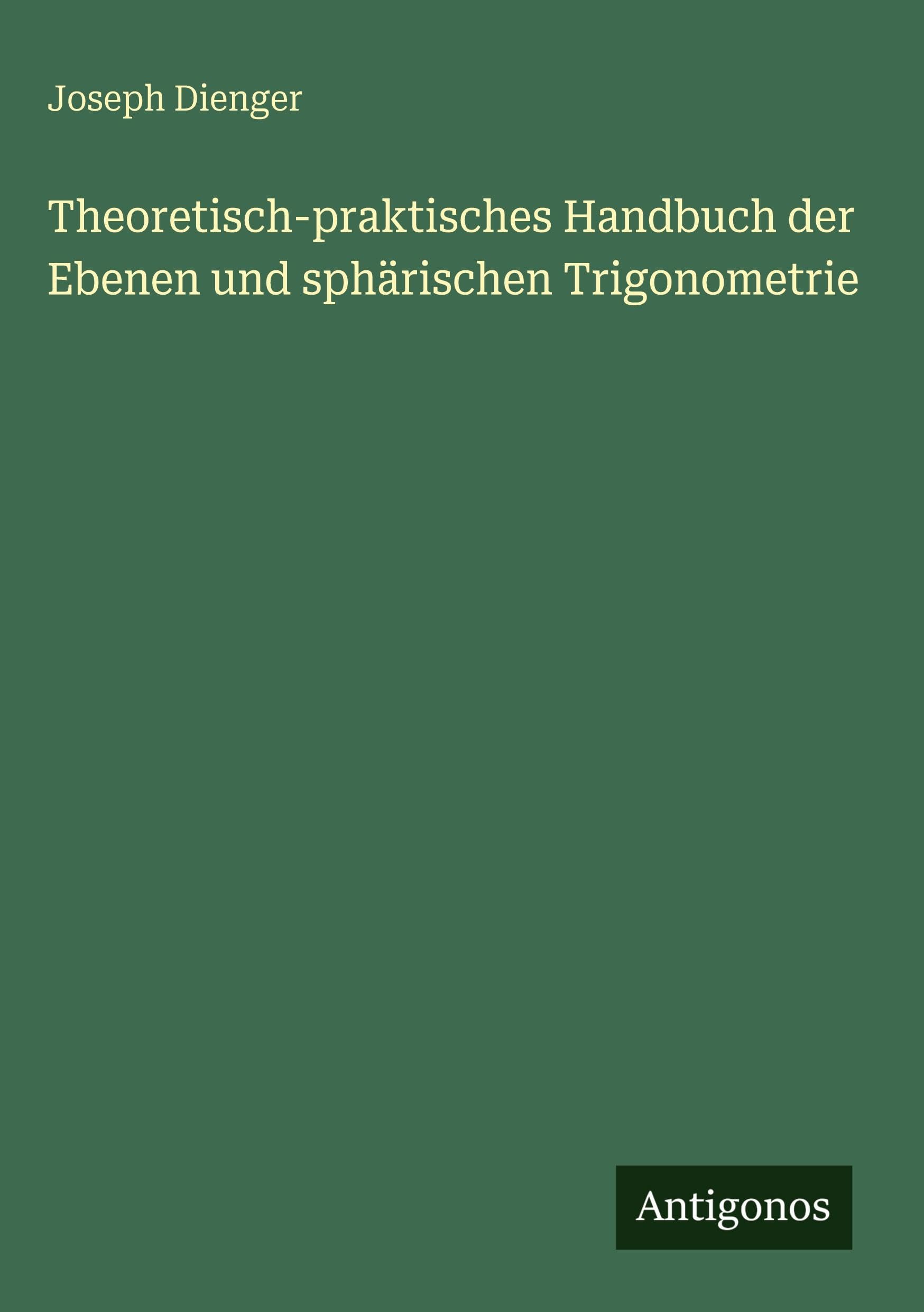 Theoretisch-praktisches Handbuch der Ebenen und sphärischen Trigonometrie