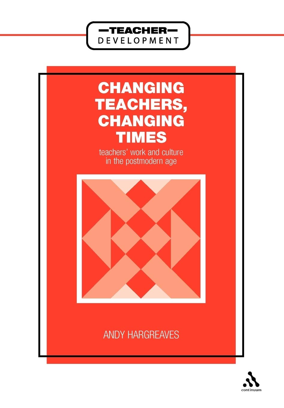 Changing Teachers, Changing Times: Teachers' Work and Culture in the Postmodern Age (Teacher Development S.)