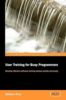 User Training for Busy Programmers: Develop effective software training classes quickly and easily